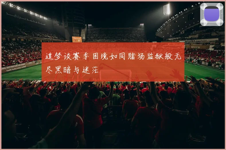 追梦谈赛季困境如同赌场监狱般无尽黑暗与迷茫